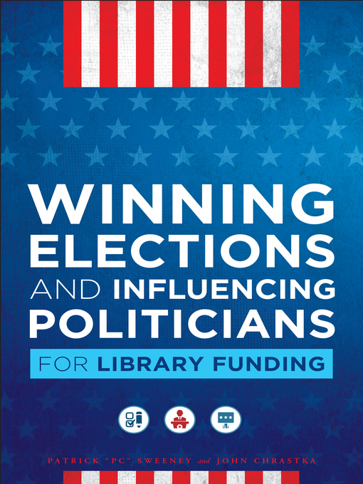 Title details for Winning Elections and Influencing Politicians for Library Funding by Patrick "PC" Sweeney - Available